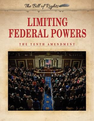 Limiting Federal Powers: The Tenth Amendment by Murray, Hallie