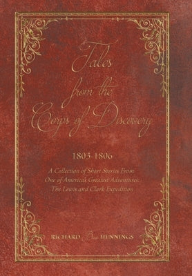 Tales from the Corps of Discovery: 1803-1806: A Collection of Short Stories From One of America's Greatest Adventures The Lewis and Clark Expedition by Hennings, Richard