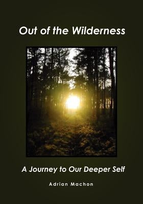 Out of the Wilderness: A Journey to Our Deeper Self by Machon, Adrian