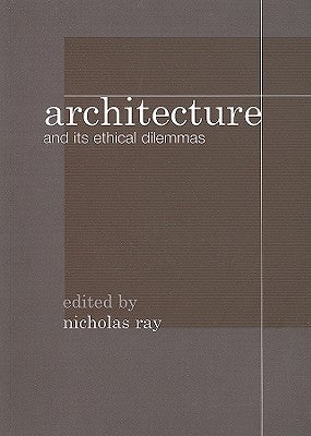 Architecture and Its Ethical Dilemmas by Ray, Nicholas