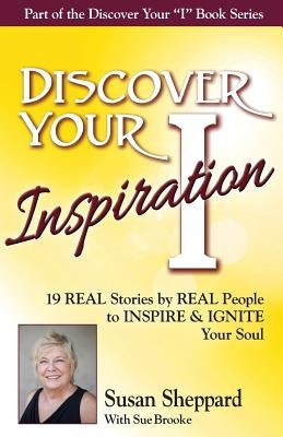 Discover Your Inspiration Susan Sheppard Edition: Real Stories by Real People to Inspire and Ignite Your Soul by Sheppard, Susan