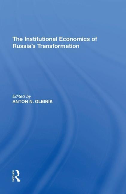 The Institutional Economics of Russia's Transformation by Oleinik, Anton N.