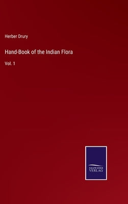 Hand-Book of the Indian Flora: Vol. 1 by Drury, Herber