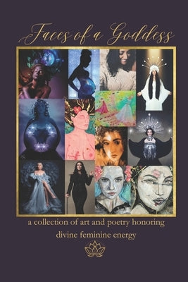 Faces of a Goddess: a collection of art and poetry honoring divine feminine energy by Brake, Kim