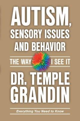 Autism, Sensory Issues, and Behavior: Everything You Need to Know by Grandin, Temple