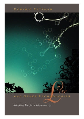 Love and Other Technologies: Retrofitting Eros for the Information Age by Pettman, Dominic