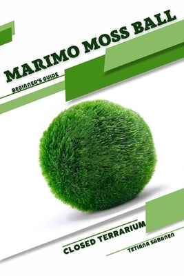 Marimo Moss Ball: Closed terrarium, Beginner's Guide by Sabanen, Tetiana