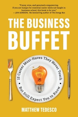 The Business Buffet: 15 Career Must-Haves They Never Teach-But Still Expect You to Know by Tedesco, Matthew