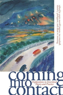 Coming Into Contact: Explorations in Ecocritical Theory and Practice by Merrill, Ann A.