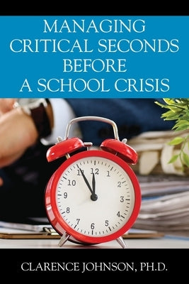 Managing Critical Seconds Before a School Crisis by Johnson, Clarence