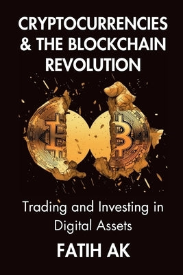 Cryptocurrencies and the Blockchain Revolution: Trading and Investing in Digital Assets by Ak, Fatih