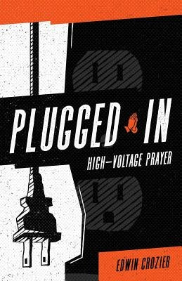 Plugged in: High Voltage Prayer by Crozier, Edwin L.