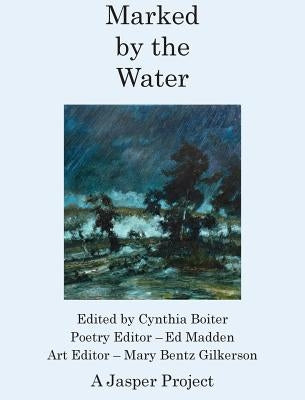 Marked by the Water: Artists Respond to a Thousand Year Flood by Boiter, Cynthia A.