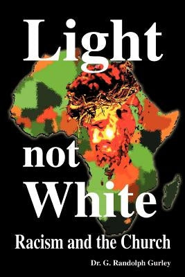 Light Not White: Racism and the Church by Gurley, G. Randolph