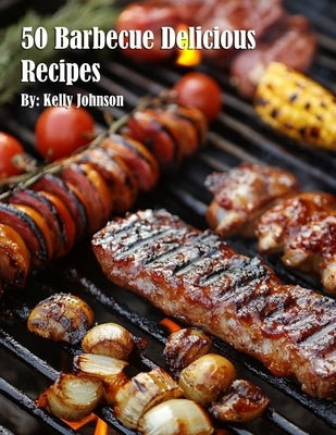 50 Barbecue Delicious Recipes by Johnson, Kelly