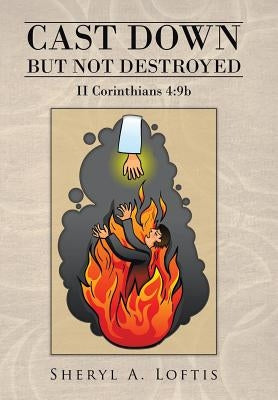 Cast Down But Not Destroyed: II Corinthians 4:9b by Loftis, Sheryl a.