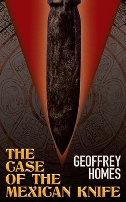 The Case of the Mexican Knife by Homes, Geoffrey