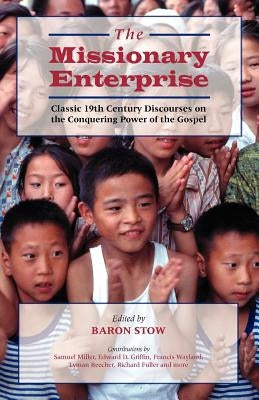 The Missionary Enterprise: Classic Discourses on the Conquering Power of the Gospel by Stow, Baron