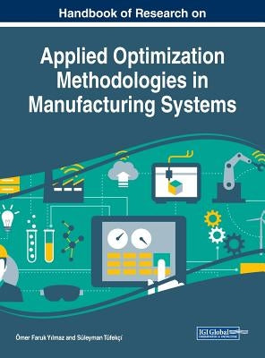 Handbook of Research on Applied Optimization Methodologies in Manufacturing Systems by Faruk Yılmaz, Ömer