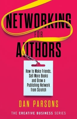 Networking for Authors: How to Make Friends, Sell More Books and Grow a Publishing Network from Scratch by Parsons, Dan