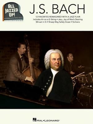 J.S. Bach - All Jazzed Up! by Bach, Johann Sebastian