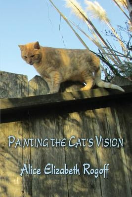 Painting the Cat's Vision by Rogoff, Alice Elizabeth