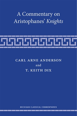 A Commentary on Aristophanes' Knights by Anderson, Carl Arne