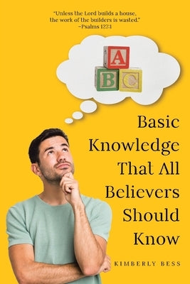 Basic Knowledge That All Believers Should Know by Bess, Kimberly
