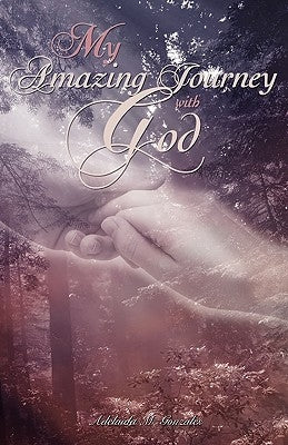 My Amazing Journey with God by Gonzales, Adelaida M.