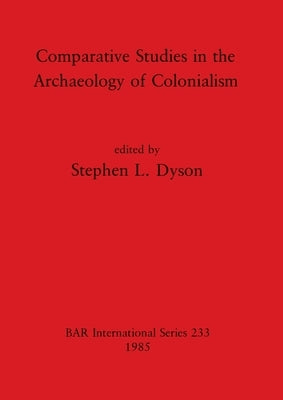 Comparative Studies in the Archaeology of Colonialism by Dyson, Stephen L.