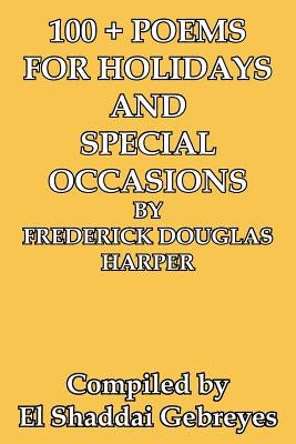 100 + Poems for Holidays and Special Occasions by Frederick Douglas Harper by Gebreyes, El Shaddai