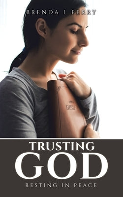 Trusting God: Resting in peace by Ferry, Brenda L.