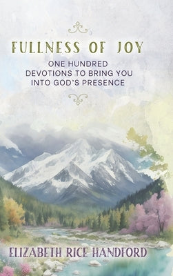 Fullness of Joy: One Hundred Devotions to Bring You Into God's Presence by Handford, Elizabeth Rice