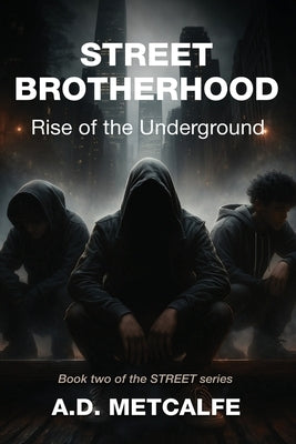 Street Brotherhood: Rise of the Underground by Metcalfe, A. D.