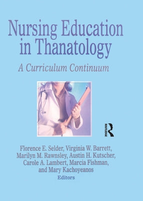 Nursing Education in Thanatology: A Curriculum Continuum by Selder, Florence