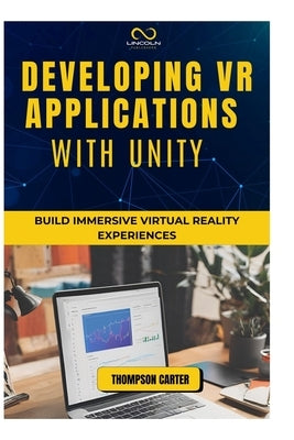 Developing VR Applications with Unity: Build Immersive Virtual Reality Experiences by Carter, Thompson