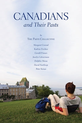 Canadians and Their Pasts by Conrad, Margaret