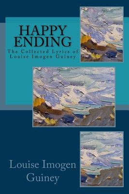 Happy Ending: The Collected Lyrics of Louise Imogen Guiney by Guiney, Louise Imogen