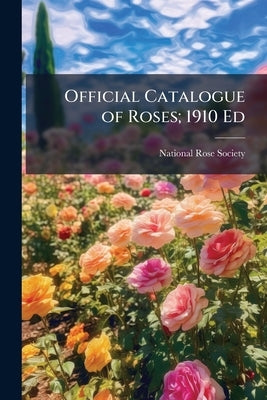 Official Catalogue of Roses; 1910 Ed by National Rose Society