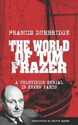 The World Of Tim Frazer (Script of the seven part television serial) by Barnes, Melvyn