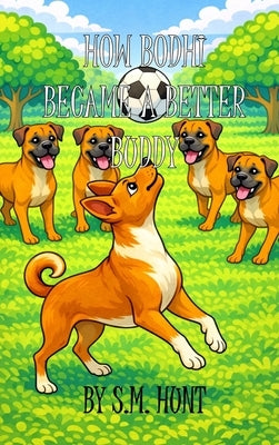 How Bodhi Became a Better Buddy by Hunt, S. M.