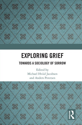 Exploring Grief: Towards a Sociology of Sorrow by Jacobsen, Michael Hviid