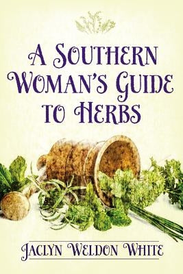 A Southern Woman's Guide to Herbs by White, Jaclyn Weldon