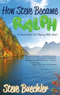 How Steve Became Ralph: A Cancer/Stem Cell Odyssey (With Jokes) by Buechler, Steve