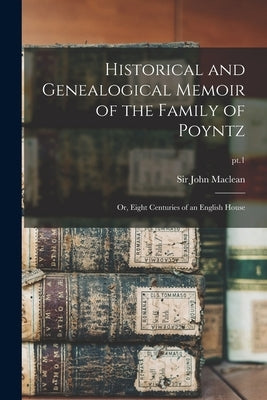 Historical and Genealogical Memoir of the Family of Poyntz: or, Eight Centuries of an English House; pt.1 by MacLean, John