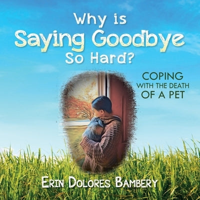 Why Is Saying Goodbye So Hard?: Coping with the death of a pet by Bambery, Erin Dolores