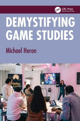 Demystifying Game Studies by Heron, Michael