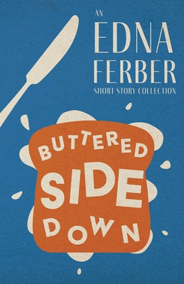 Buttered Side Down - An Edna Ferber Short Story Collection;With an Introduction by Rogers Dickinson by Ferber, Edna