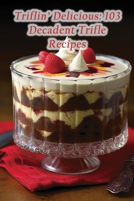 Triflin' Delicious: 103 Decadent Trifle Recipes by Diner, Savory Ladle