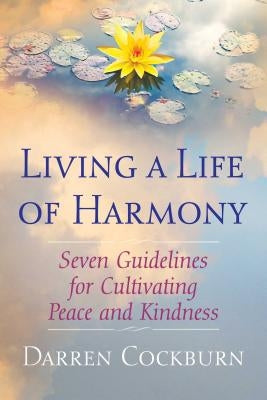 Living a Life of Harmony: Seven Guidelines for Cultivating Peace and Kindness by Cockburn, Darren